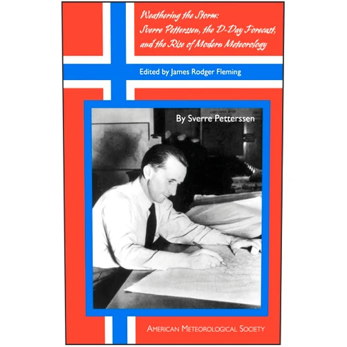 Sverre Petterssen,James Rodger Fleming Weathering the Storm: Sverre Petterssen, the D-Day Forecast, and the Rise of Modern Meteorology (Historical Monographs)