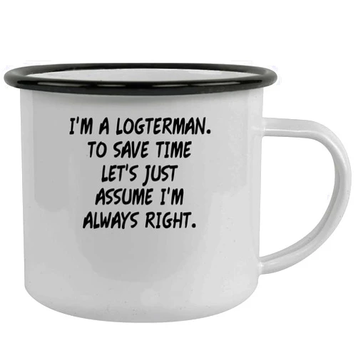 Molandra Products I'm A Logterman. To Save Time Let's Just Assume I'm Always Right. - Stainless Steel 12oz Camping Mug, Black