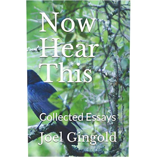 Joel E. Gingold NOW HEAR THIS: Collected Essays