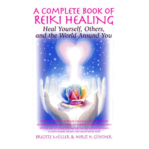 Brigitte Muller,Horst H. Gunther A Complete Book of Reiki Healing: Heal Yourself, Others, and the World Around You
