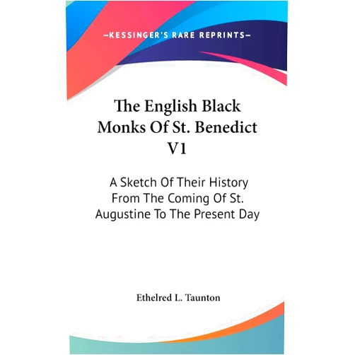 By Ethelred L Taunton (Author) The English Black Monks Of St. Benedict V1: A Sketch Of Their History From The Coming Of St. Augustine To The Present Day