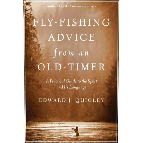Ed Quigley Fly-Fishing Advice from an Old-Timer: A Practical Guide to the Sport and Its Language