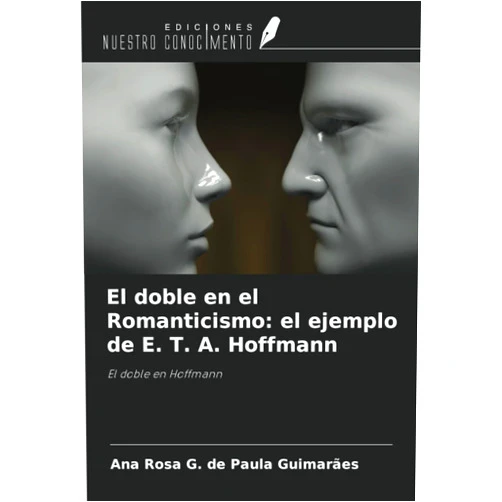 Ana Rosa G. de Paula Guimarães El doble en el Romanticismo: el ejemplo de E. T. A. Hoffmann: El doble en Hoffmann (Spanish Edition)