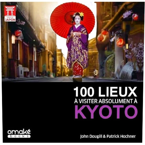 John Dougill,Patrick Hochner 100 lieux à visiter absolument à Kyoto