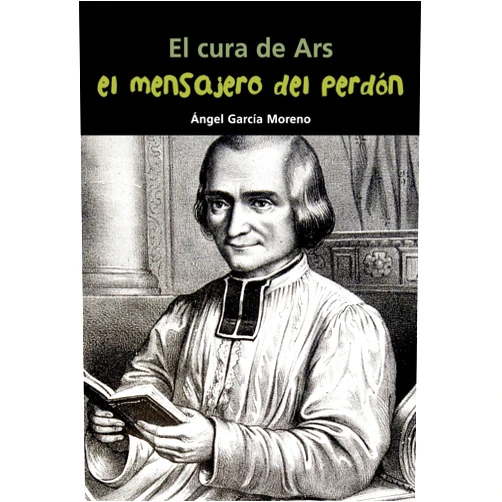Ángel Luis García Moreno El cura de Ars. El mensajero del perdón