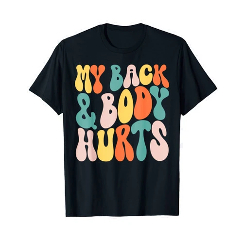 My Back & Body Hurts Exercise Workout Fitness Tops Funny Back Body Hurts Quote Exercise Workout Gym Groovy Text T-Shirt