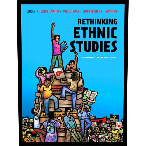 R. Tolteka Cuauhtin,Miguel Zavala,Christine Sleeter,Wayne Au Rethinking Ethnic Studies
