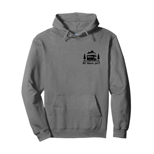 RV Camping Apparel & Gifts RV There Yet? Funny Camping Nature Lover Motorhome Camper Pullover Hoodie