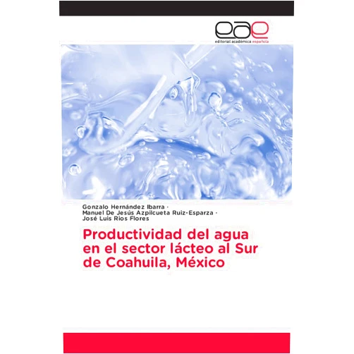 Spanish Edition by Gonzalo Hernández Ibarra (Author), Manuel De Jesús Azpilcueta Ruiz-Esparza (Author), José Luis Ríos Flores (Author) & 0 more Productividad del agua en el sector lácteo al Sur de Coahuila, México (Spanish Edition)