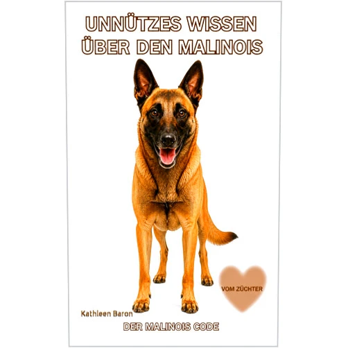 Kathleen Baron Buch Unnützes Wissen über den Malinois, Geschenk für Malinois Besitzer & Liebhaber, Fans d. Belgischen Schäferhunds: Kein Ratgeber! Charakter, Erziehung, ... Welpen, Arbeitshund (German Edition)