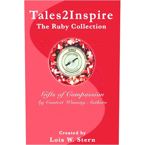 Lois W. Stern,Stephen Hernandez,Cami Ann Hofstadter PH.D.,John Graden,Jack Adler,Ray Tapia,Ashley Howland,Melaney Sue Bowles,Beth Smithem Tales2Inspire ~ The Ruby Collection: Gifts of Compassion