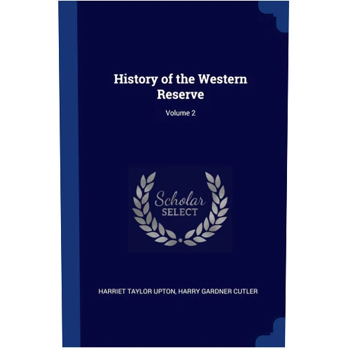 Harriet Taylor Upton,Harry Gardner Cutler History of the Western Reserve; Volume 2