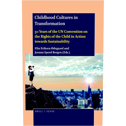 Elin Eriksen Ødegaard Childhood Cultures in Transformation 30 Years of the UN Convention on the Rights of the Child in Action towards Sustainability