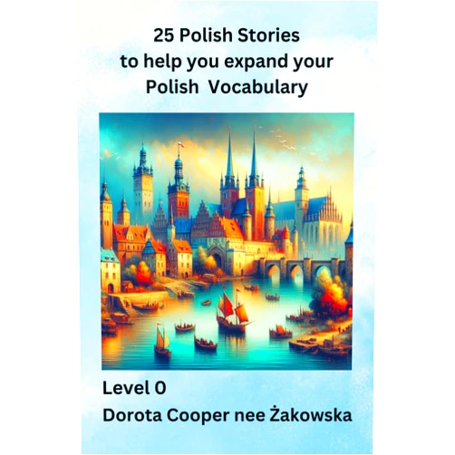 Dorota Cooper 25 Polish Stories to help you expand your Polish Vocabulary Level 0 (Polish Edition)