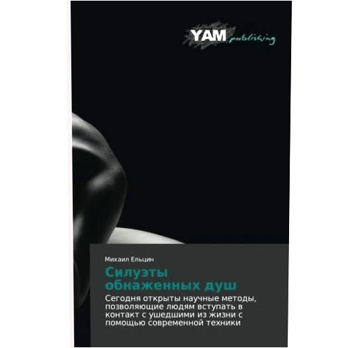 Mikhail El'tsin Siluety obnazhennykh dush: Segodnya otkryty nauchnye metody, pozvolyayushchie lyudyam vstupat' v kontakt s ushedshimi iz zhizni s pomoshch'yu sovremennoy tekhniki (Russian Edition)