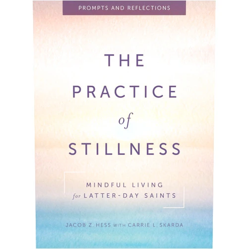 By Jacob Z. Hess PhD (Author) The Practice of Stillness: Mindful Living for Latter-day Saints