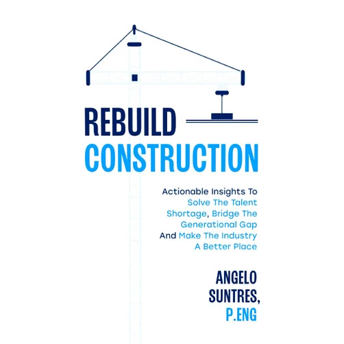 By Angelo Suntres P.Eng (Author) Rebuild Construction: Actionable Insights to Solve the Talent Shortage, Bridge the Generational Gap and Make the Industry a Better Place