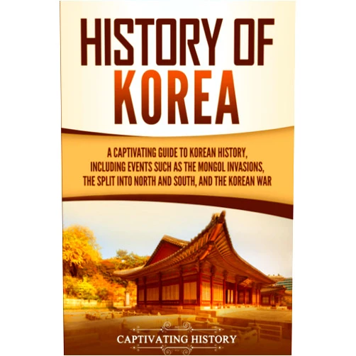 By Captivating History (Author) History of Korea: A Captivating Guide to Korean History, Including Events Such as the Mongol Invasions, the Split into North and South, and the Korean War (Asian Countries)