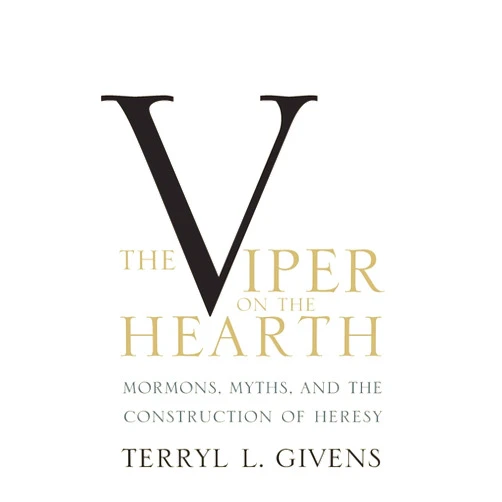 Terryl L. Givens The Viper on the Hearth: Mormons, Myths, and the Construction of Heresy (Religion in America)