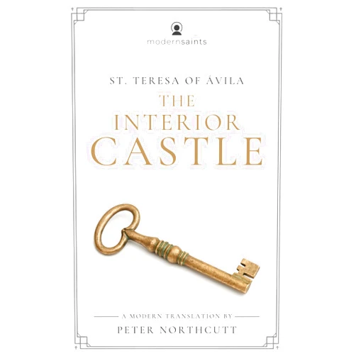 St. Teresa of Avila,Peter Northcutt The Interior Castle: A Modern Translation (The Modern Saints Series — Fresh and Faithful Christian Classics) (Revised and Easy-to-Read with Sidenotes)