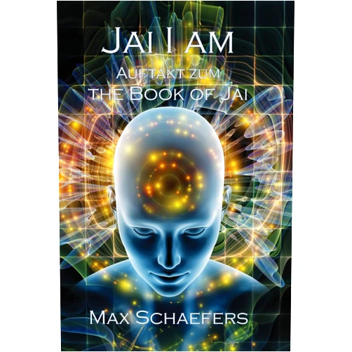 German Edition by Max Schaefers (Author) JAI I AM: The Book of Jai - Auftakt zum Morgen des JAI (German Edition)