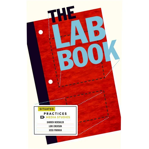 Darren Wershler,Lori Emerson,Jussi Parikka The Lab Book: Situated Practices in Media Studies