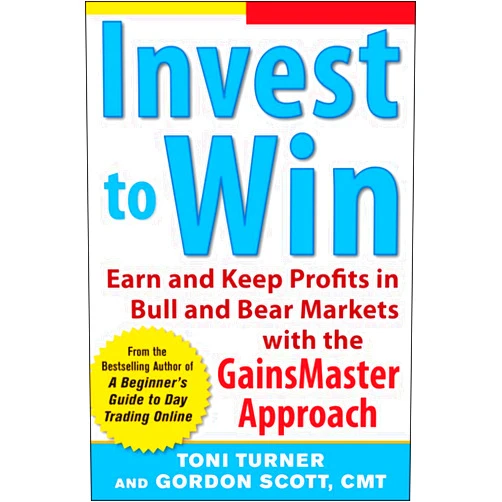 Toni Turner Invest to Win: Earn & Keep Profits in Bull & Bear Markets with the GainsMaster Approach