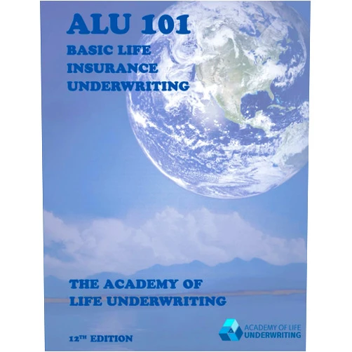 Academy of Life Underwriting ALU 101: Basic Life Insurance Underwriting