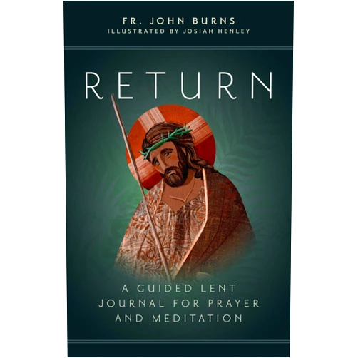Fr. John Burns,Josiah Henley Return: A Guided Lent Journal for Prayer and Meditation