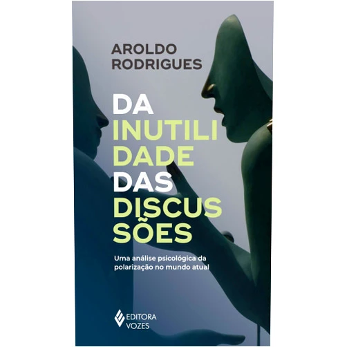 Portuguese Brazilian Edition by Aroldo Rodrigues (Author) Da inutilidade das discussoes - Uma analise psicologica da polarizacao no mundo atual (Em Portugues do Brasil)