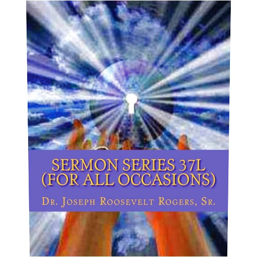 Dr. Joseph R. Rogers, Sr. Sermon Series 37L (For All Occasions): Sermon Outlines For Easy Preaching