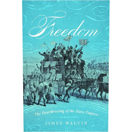 James Walvin Freedom: The Overthrow of the Slave Empires