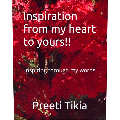 Preeti Tikia Inspiration from my heart to yours!!: Inspiring through my words