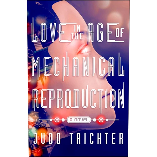 By Judd Trichter (Author) Format: Kindle Edition Love in the Age of Mechanical Reproduction: A Novel