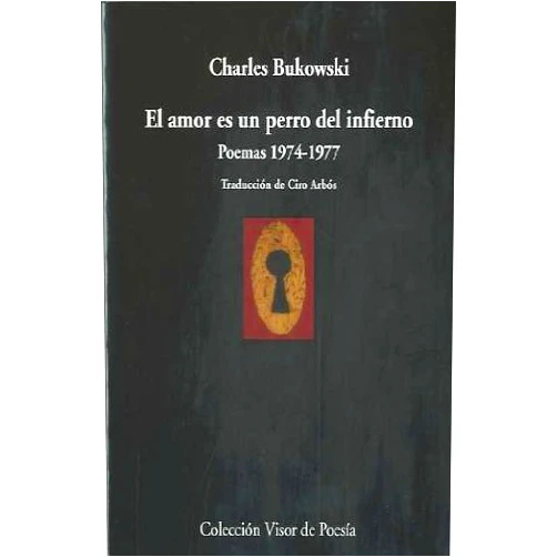 Charles Bukowski,Ciro Arbós El amor es un perro del infierno: Poemas 1974 - 1977