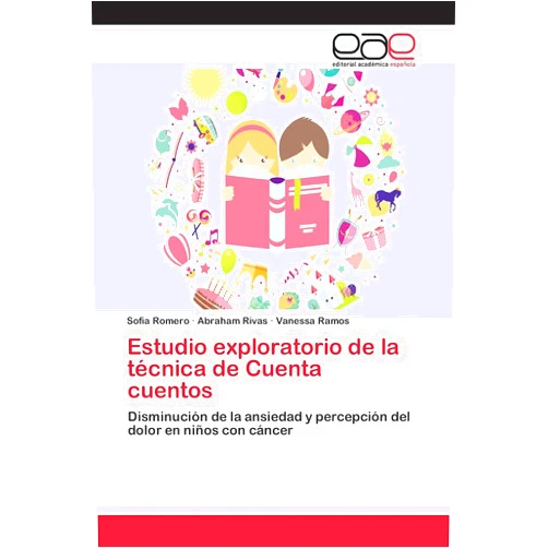 Sofía Romero,Abraham Rivas,Vanessa Ramos Estudio exploratorio de la técnica de Cuenta cuentos: Disminución de la ansiedad y percepción del dolor en niños con cáncer (Spanish Edition)
