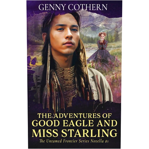 Genny Cothern The Adventures of Good Eagle and Miss Starling (The Untamed Frontier Series)