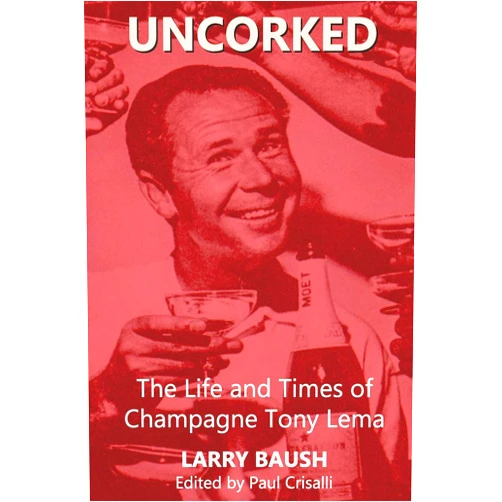 Larry Baush,Paul Crisalli Uncorked: The Life and Times of Champagne Tony Lema