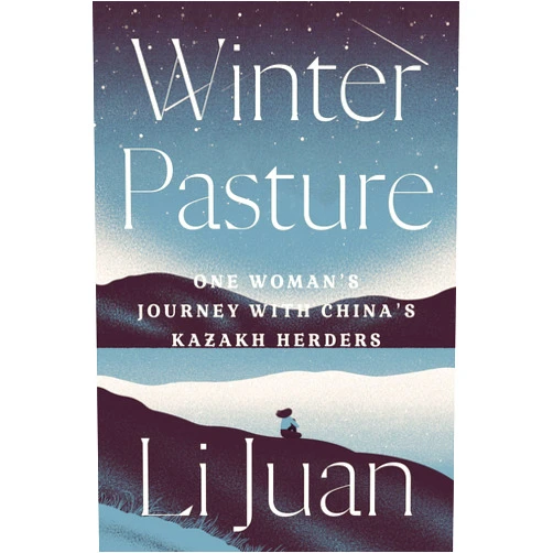 Li Juan,Jack Hargreaves,Yan Yan Winter Pasture: One Woman's Journey with China's Kazakh Herders