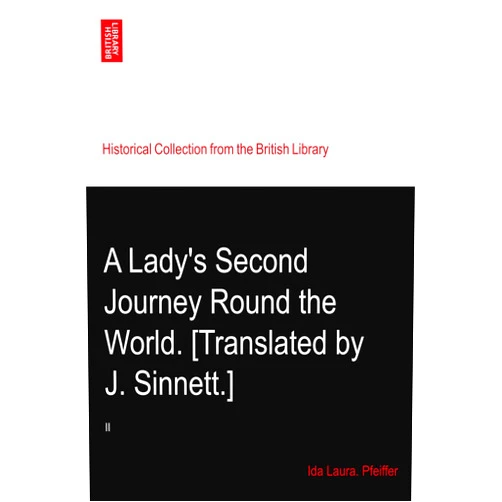By Ida Laura. Pfeiffer (Author) A Lady's Second Journey Round the World. [Translated by J. Sinnett.]: II