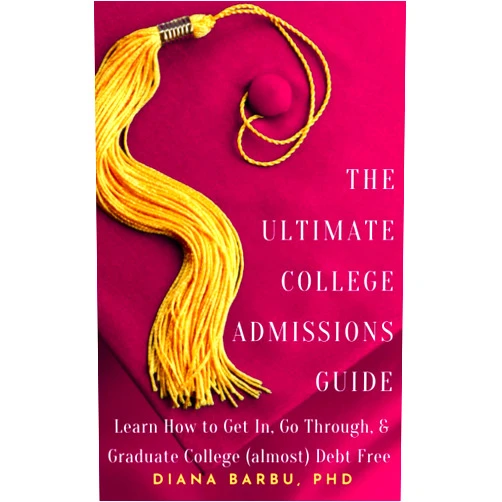 Diana Barbu The Ultimate College Admissions Guide: Learn How to Get In, Go Through, & Graduate College (almost) Debt Free