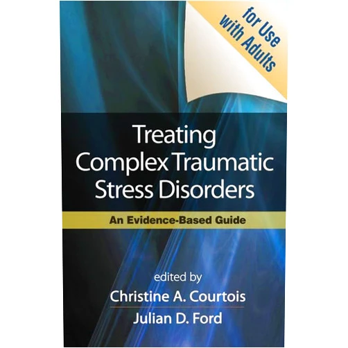 Christine A. Courtois,Julian D. Ford,Bessel A. van der Kolk,Judith L. Herman Treating Complex Traumatic Stress Disorders (Adults): An Evidence-Based Guide
