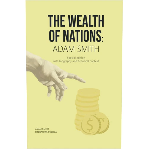 Adam Smith,Literatura Pública THE WEALTH OF NATIONS: ADAM SMITH: Special edition with biography and historical context