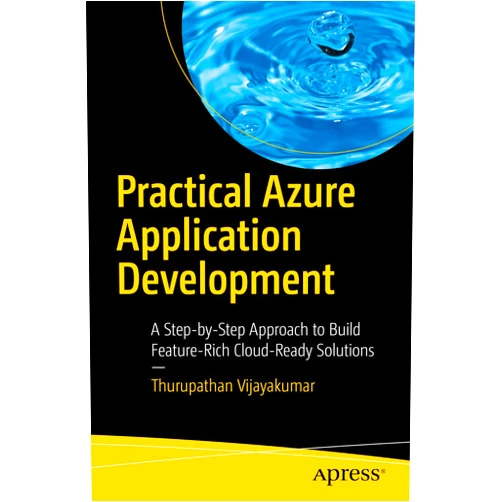 By Thurupathan Vijayakumar (Author) Format: Kindle Edition Practical Azure Application Development: A Step-by-Step Approach to Build Feature-Rich Cloud-Ready Solutions