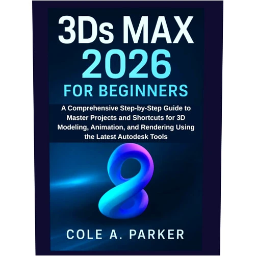 By Cole A. Parker (Author) Format: Kindle Edition 3Ds Max 2026 for Beginners: A Comprehensive Step-by-Step Guide to Master Projects and Shortcuts for 3D Modeling, Animation, and Rendering Using the Latest Autodesk Tools