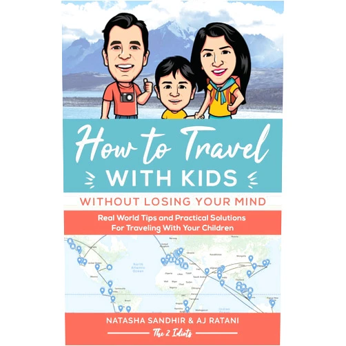 Natasha Sandhir,AJ Ratani How To Travel With Kids (Without Losing Your Mind): Real World Tips and Practical Solutions for Traveling with Your Children