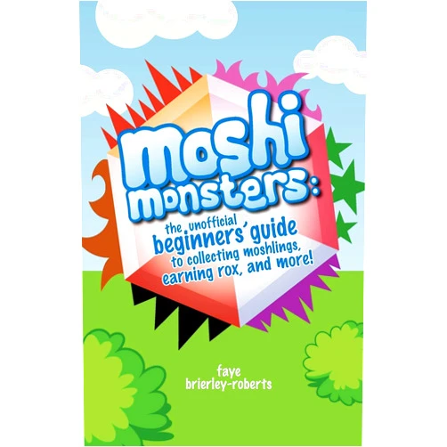 Faye Brierley-Roberts Moshi Monsters: The Unofficial Beginners' Guide to Collecting Moshlings, Earning Rox, and More!