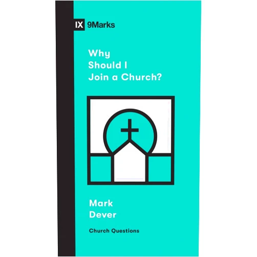 Mark Dever,Sam Emadi Why Should I Join a Church? (Church Questions)