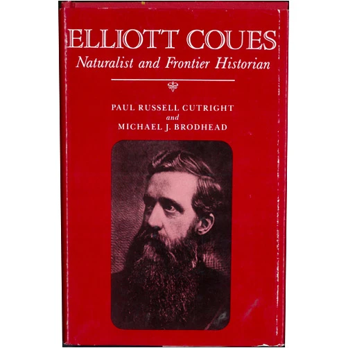 Paul Russell Cutright,Michael J Brodhead Elliott Coues: Naturalist and Frontier Historian