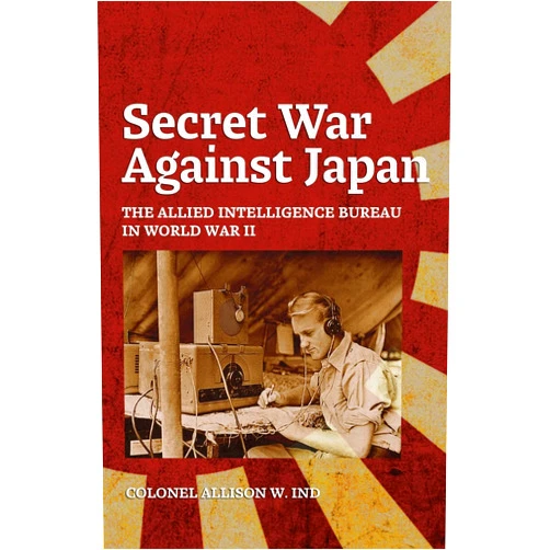Allison Ind,Steve Chadde Secret War Against Japan: The Allied Intelligence Bureau in World War II